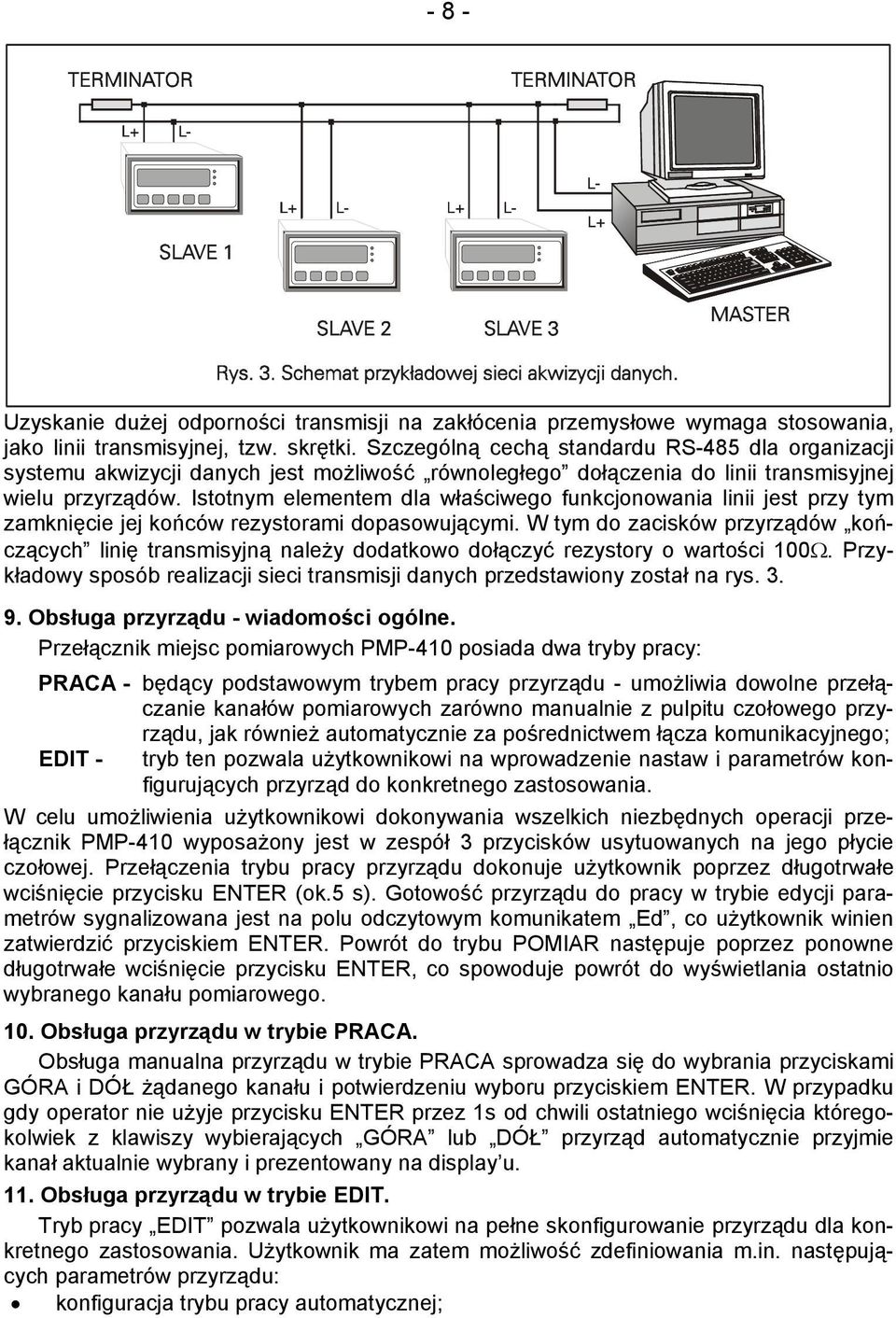 Istotnym elementem dla właściwego funkcjonowania linii jest przy tym zamknięcie jej końców rezystorami dopasowującymi.