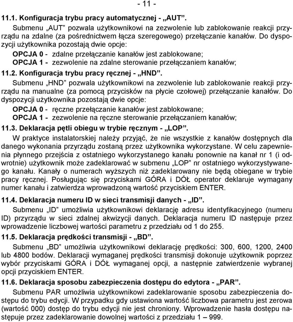 Do dyspozycji użytkownika pozostają dwie opcje: OPCJA 0 - zdalne przełączanie kanałów jest zablokowane; OPCJA 1 - zezwolenie na zdalne sterowanie przełączaniem kanałów; 11.2.