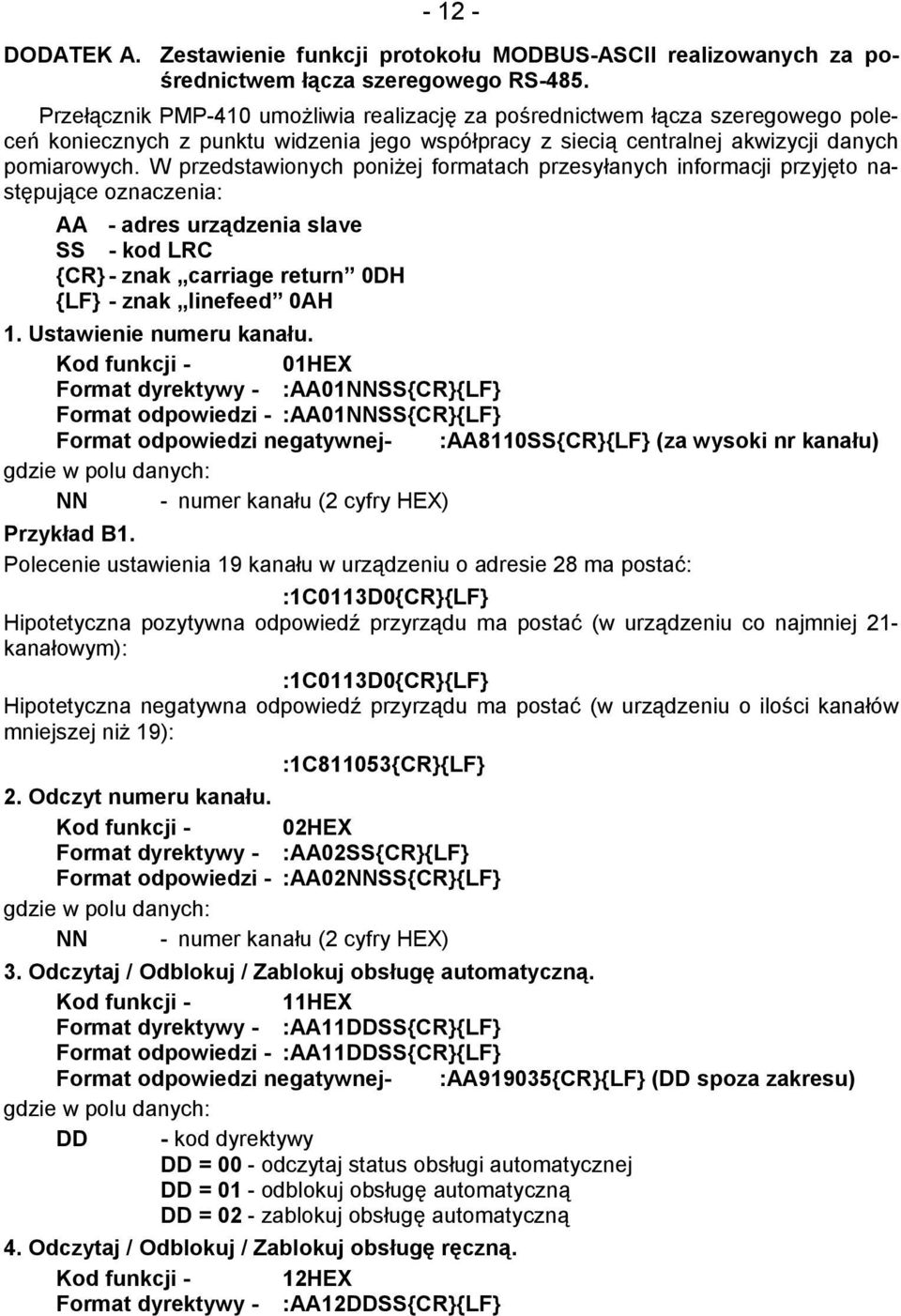 W przedstawionych poniżej formatach przesyłanych informacji przyjęto następujące oznaczenia: AA - adres urządzenia slave SS - kod LRC {CR} - znak carriage return 0DH {LF} - znak linefeed 0AH 1.