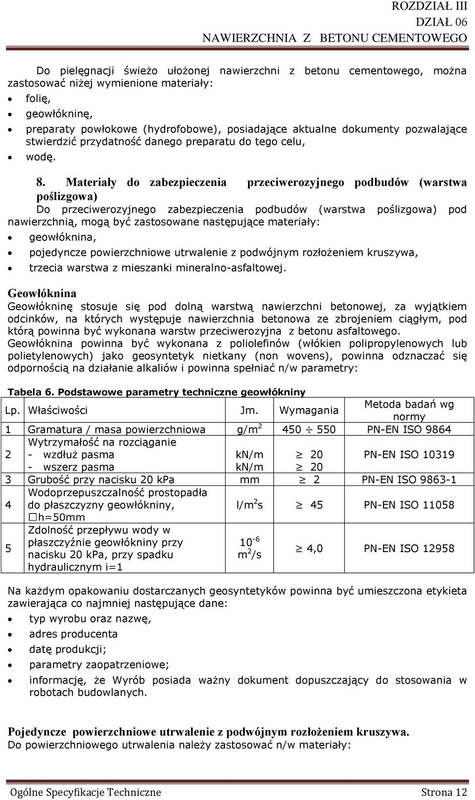 Materiały do zabezpieczenia przeciwerozyjnego podbudów (warstwa poślizgowa) Do przeciwerozyjnego zabezpieczenia podbudów (warstwa poślizgowa) pod nawierzchnią, mogą być zastosowane następujące