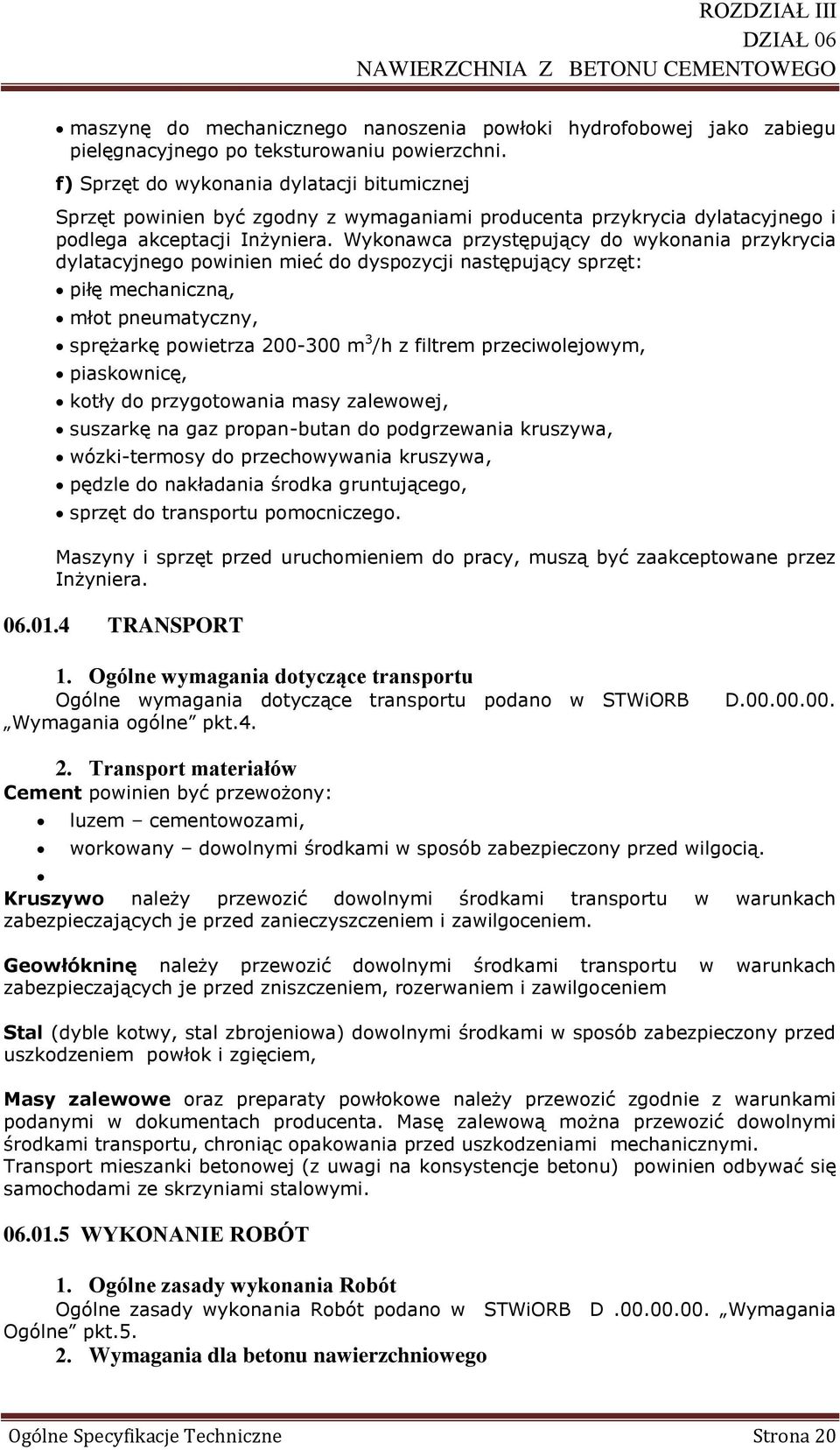 Wykonawca przystępujący do wykonania przykrycia dylatacyjnego powinien mieć do dyspozycji następujący sprzęt: piłę mechaniczną, młot pneumatyczny, sprężarkę powietrza 200-300 m 3 /h z filtrem