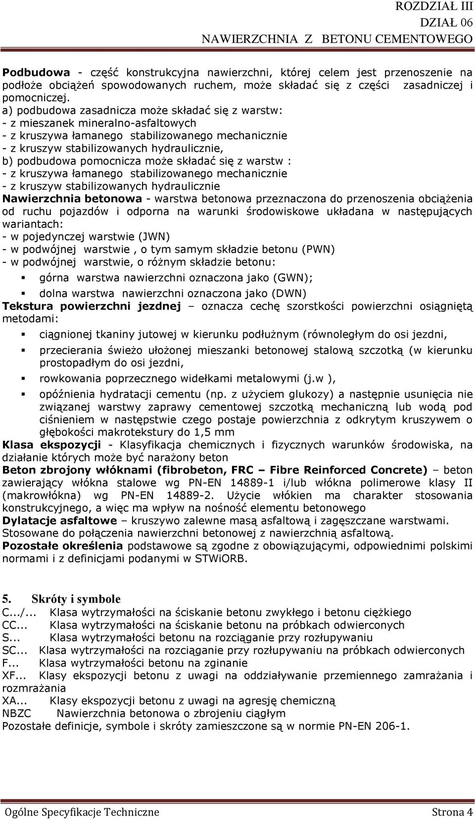 pomocnicza może składać się z warstw : - z kruszywa łamanego stabilizowanego mechanicznie - z kruszyw stabilizowanych hydraulicznie Nawierzchnia betonowa - warstwa betonowa przeznaczona do