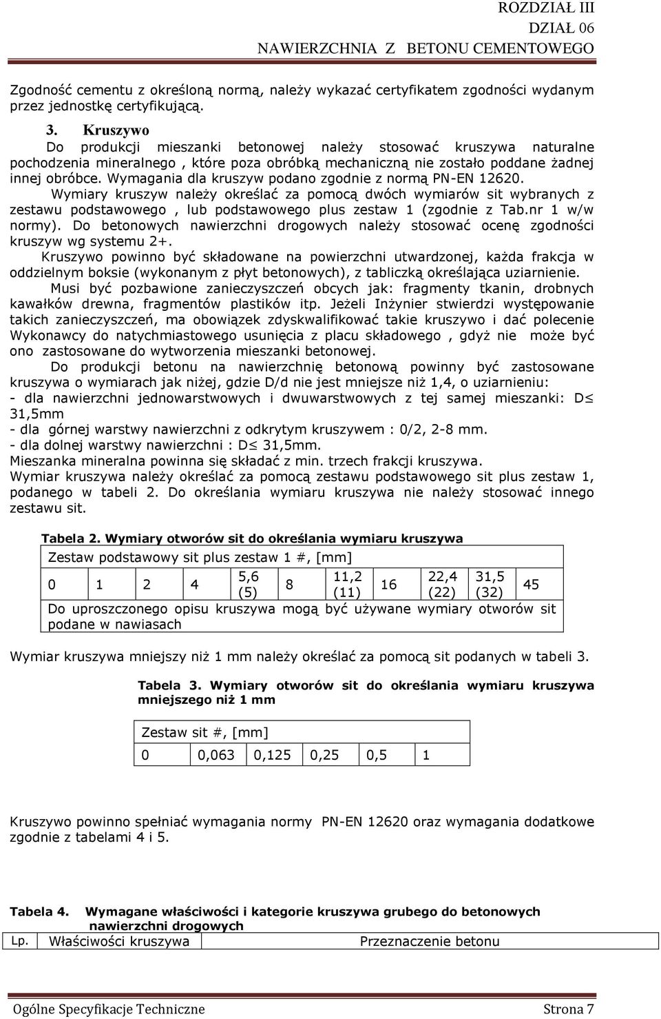 Wymagania dla kruszyw podano zgodnie z normą PN-EN 12620. Wymiary kruszyw należy określać za pomocą dwóch wymiarów sit wybranych z zestawu podstawowego, lub podstawowego plus zestaw 1 (zgodnie z Tab.