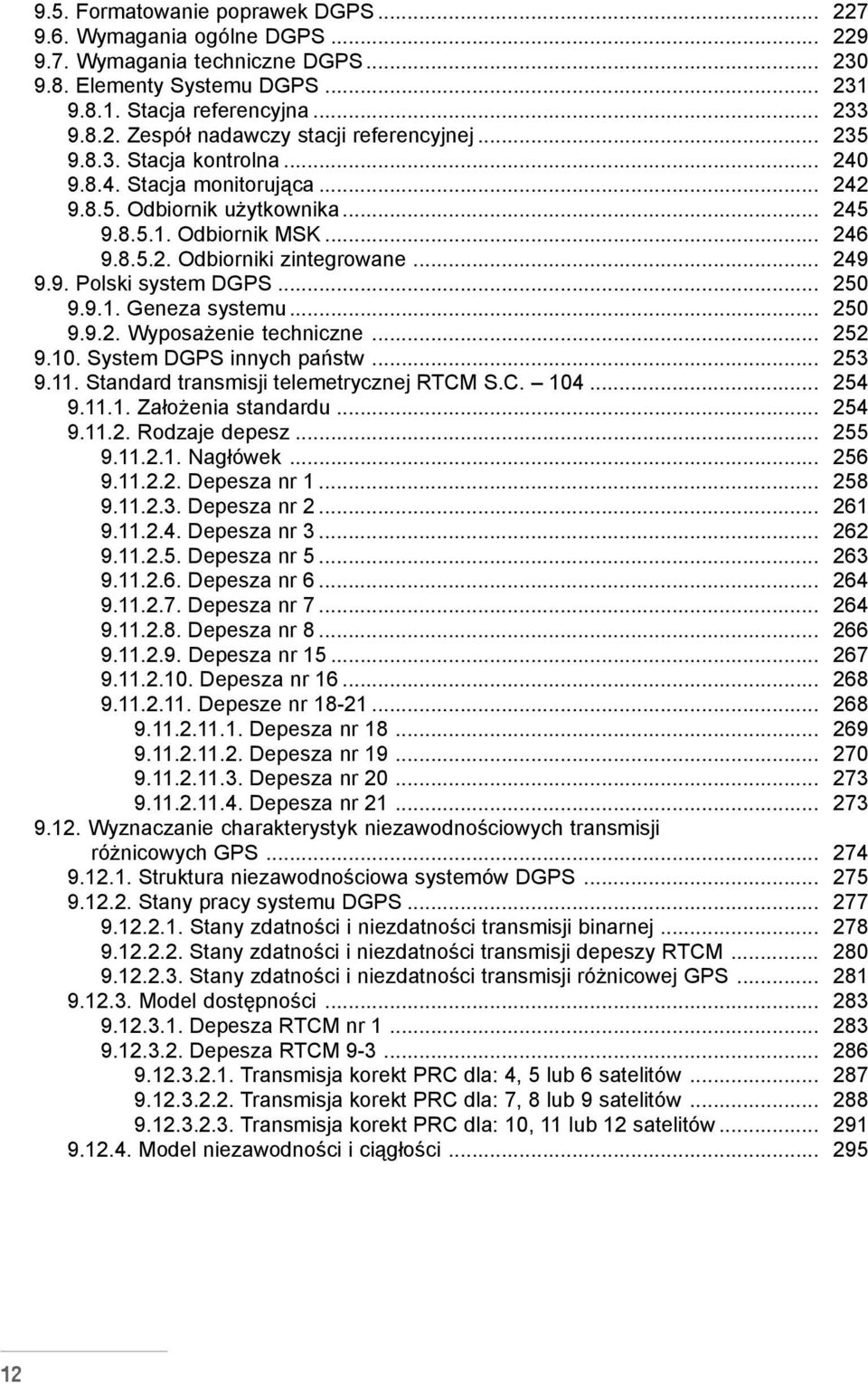 .. 250 9.9.1. Geneza systemu... 250 9.9.2. Wyposa enie techniczne... 252 9.10. System DGPS innych pañstw... 253 9.11. Standard transmisji telemetrycznej RTCM S.C. 104... 254 9.11.1. Za³o enia standardu.