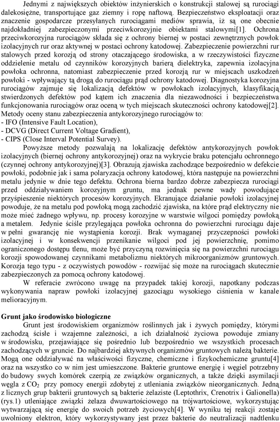 Ochrona przeciwkorozyjna rurociągów składa się z ochrony biernej w postaci zewnętrznych powłok izolacyjnych rur oraz aktywnej w postaci ochrony katodowej.