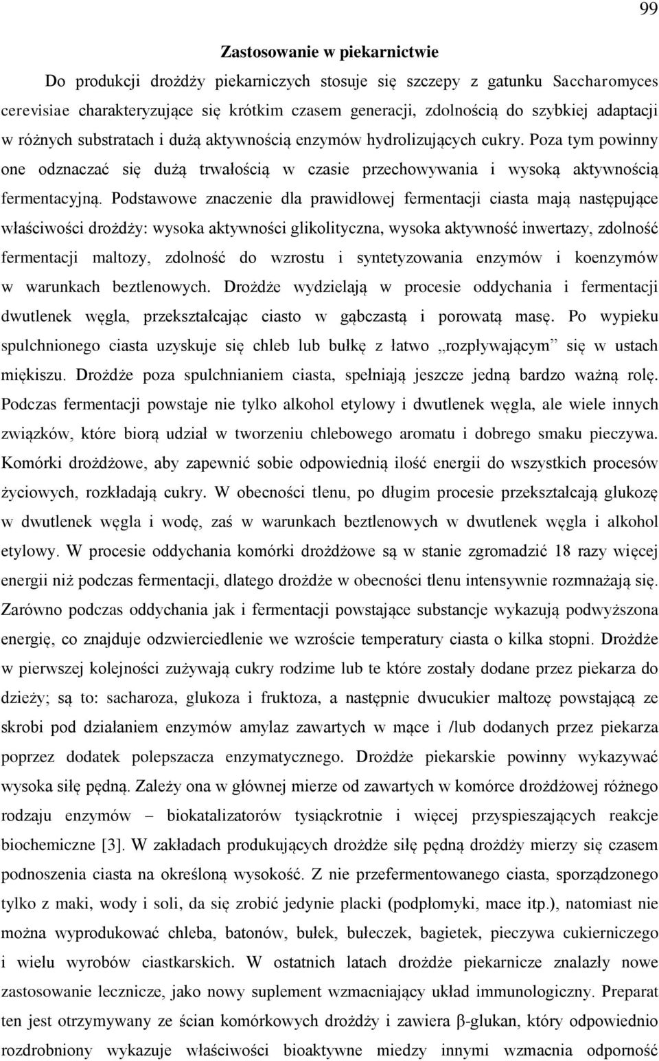 Podstawowe znaczenie dla prawidłowej fermentacji ciasta mają następujące właściwości drożdży: wysoka aktywności glikolityczna, wysoka aktywność inwertazy, zdolność fermentacji maltozy, zdolność do