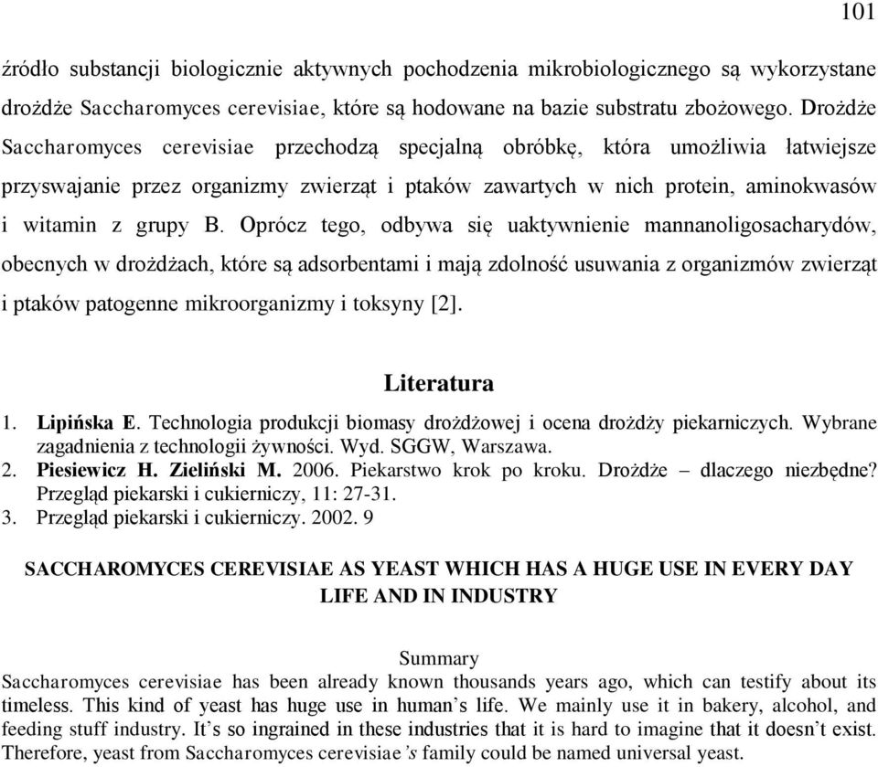 Oprócz tego, odbywa się uaktywnienie mannanoligosacharydów, obecnych w drożdżach, które są adsorbentami i mają zdolność usuwania z organizmów zwierząt i ptaków patogenne mikroorganizmy i toksyny [2].