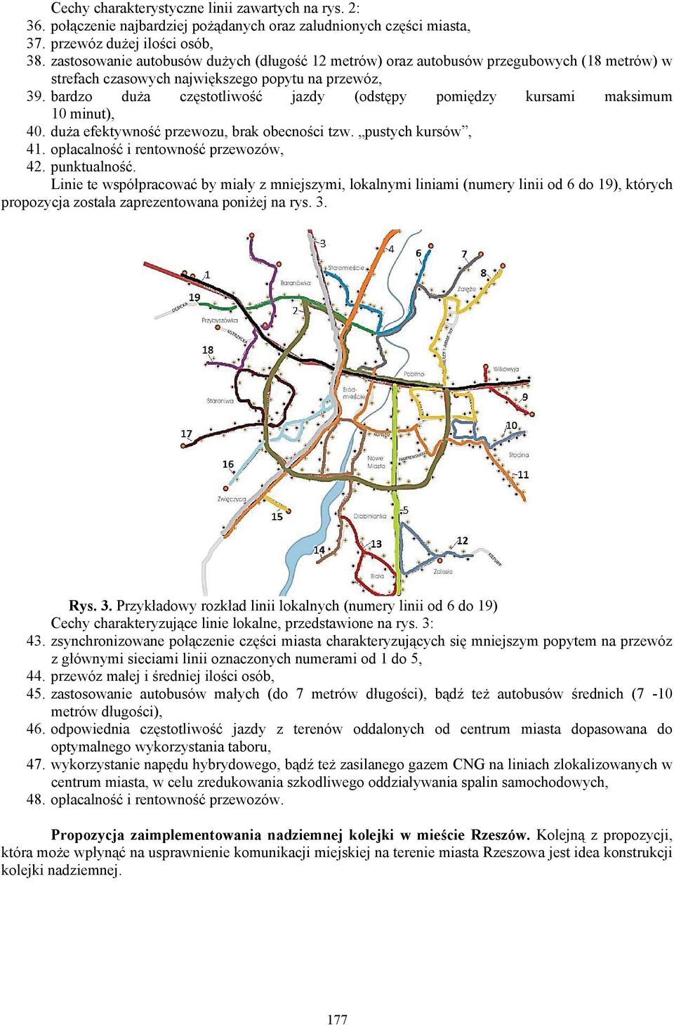 bardzo duża częstotliwość jazdy (odstępy pomiędzy kursami maksimum 10 minut), 40. duża efektywność przewozu, brak obecności tzw. pustych kursów, 41. opłacalność i rentowność przewozów, 42.