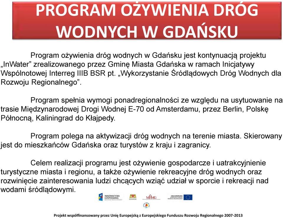 Program spełnia wymogi ponadregionalności ze względu na usytuowanie na trasie Międzynarodowej Drogi Wodnej E-70 od Amsterdamu, przez Berlin, Polskę Północną, Kaliningrad do Kłajpedy.