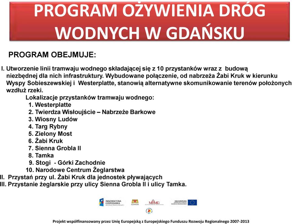 Lokalizacje przystanków tramwaju wodnego: 1. Westerplatte 2. Twierdza Wisłoujście Nabrzeże Barkowe 3. Wiosny Ludów 4. Targ Rybny 5. Zielony Most 6. Żabi Kruk 7.