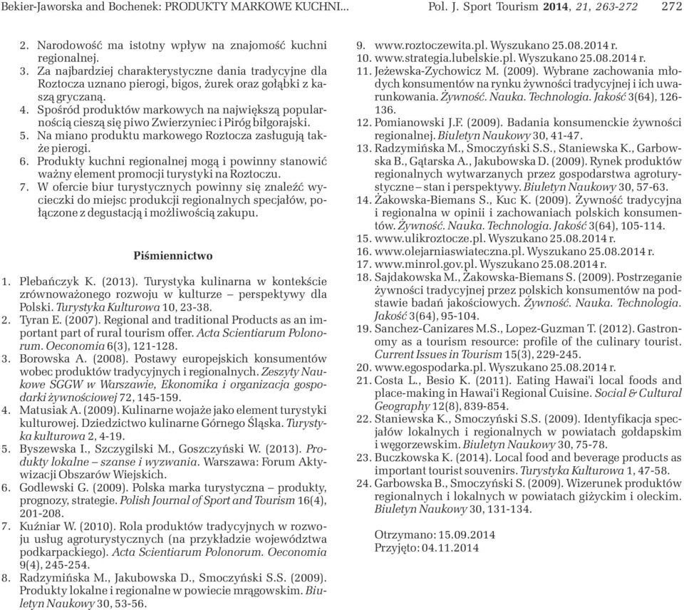 4. Spośród produktów markowych na największą popularnością cieszą się piwo Zwierzyniec i Piróg biłgorajski. 5. Na miano produktu markowego Roztocza zasługują także pierogi.