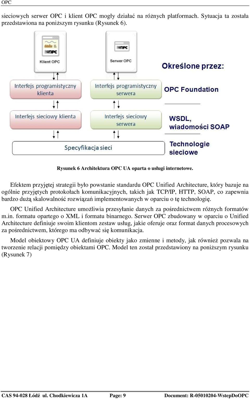 Efektem przyjętej strategii było powstanie standardu OPC Unified Architecture, który bazuje na ogólnie przyjętych protokołach komunikacyjnych, takich jak TCP/IP, HTTP, SOAP, co zapewnia bardzo duŝą