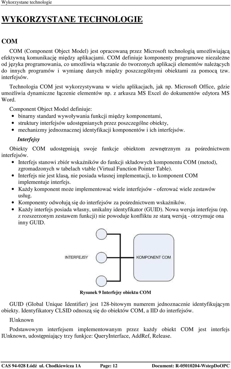 obiektami za pomocą tzw. interfejsów. Technologia COM jest wykorzystywana w wielu aplikacjach, jak np. Microsoft Office, gdzie umoŝliwia dynamiczne łączenie elementów np.