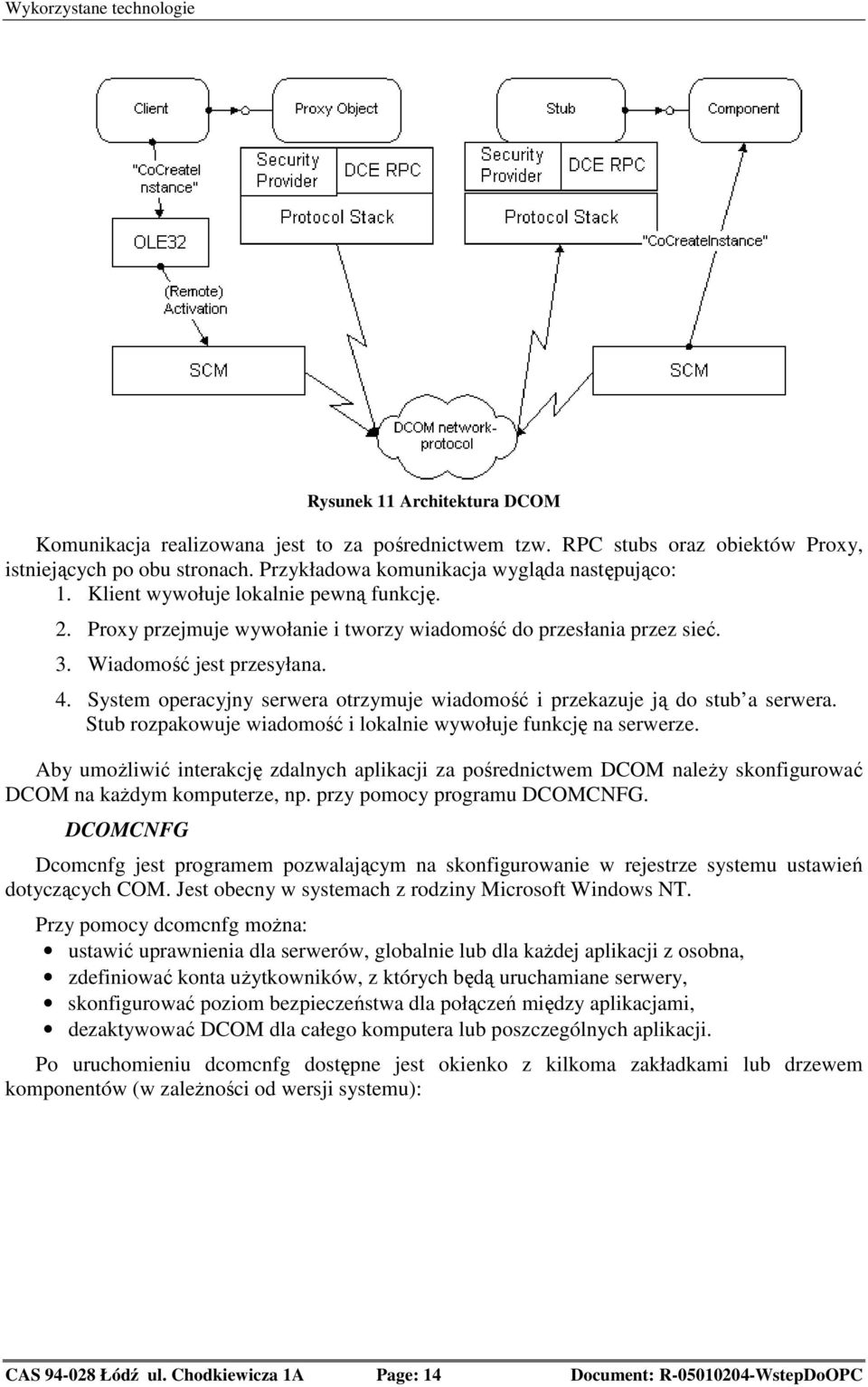 System operacyjny serwera otrzymuje wiadomość i przekazuje ją do stub a serwera. Stub rozpakowuje wiadomość i lokalnie wywołuje funkcję na serwerze.