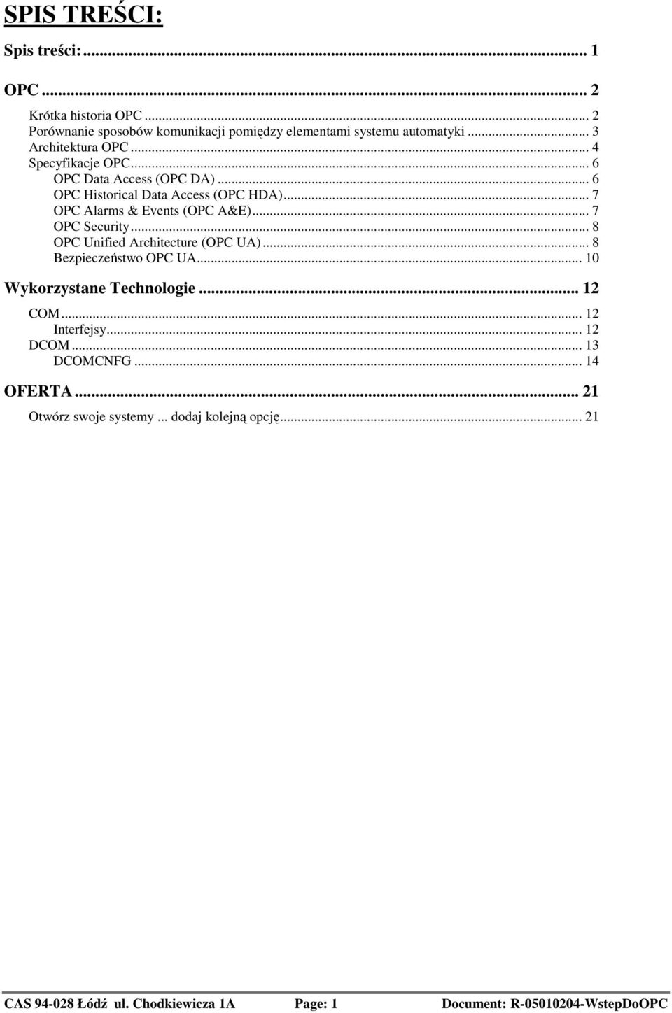 .. 7 OPC Security... 8 OPC Unified Architecture (OPC UA)... 8 Bezpieczeństwo OPC UA... 10 Wykorzystane Technologie... 12 COM... 12 Interfejsy.