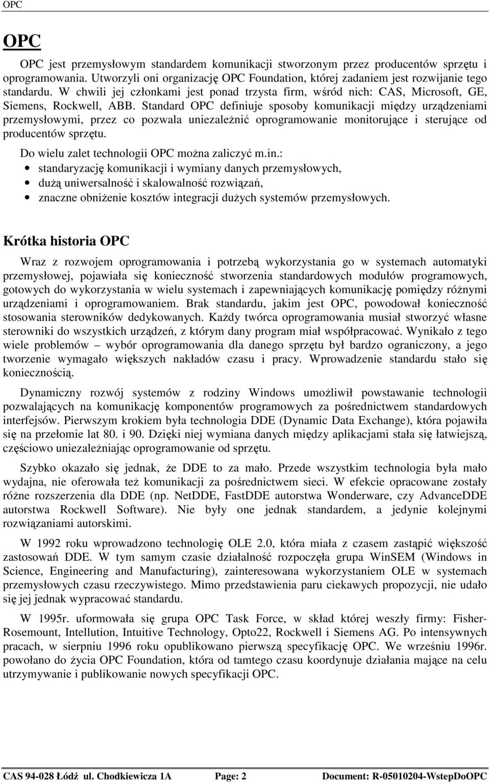 Standard OPC definiuje sposoby komunikacji między urządzeniami przemysłowymi, przez co pozwala uniezaleŝnić oprogramowanie monitorujące i sterujące od producentów sprzętu.