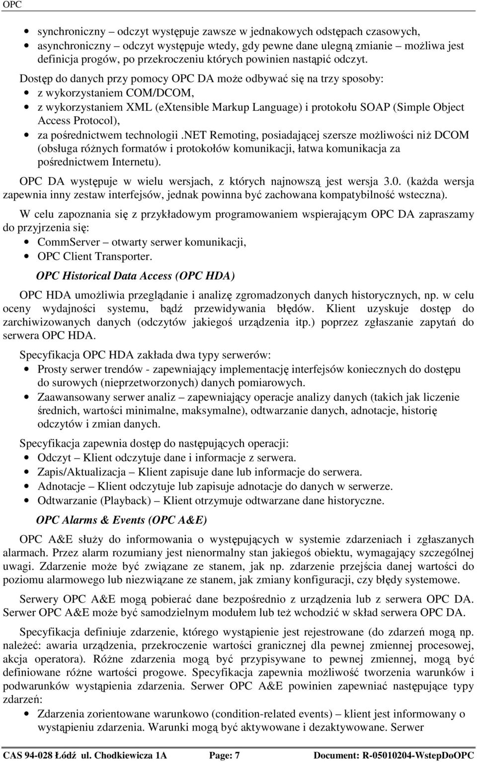 Dostęp do danych przy pomocy OPC DA moŝe odbywać się na trzy sposoby: z wykorzystaniem COM/DCOM, z wykorzystaniem XML (extensible Markup Language) i protokołu SOAP (Simple Object Access Protocol), za