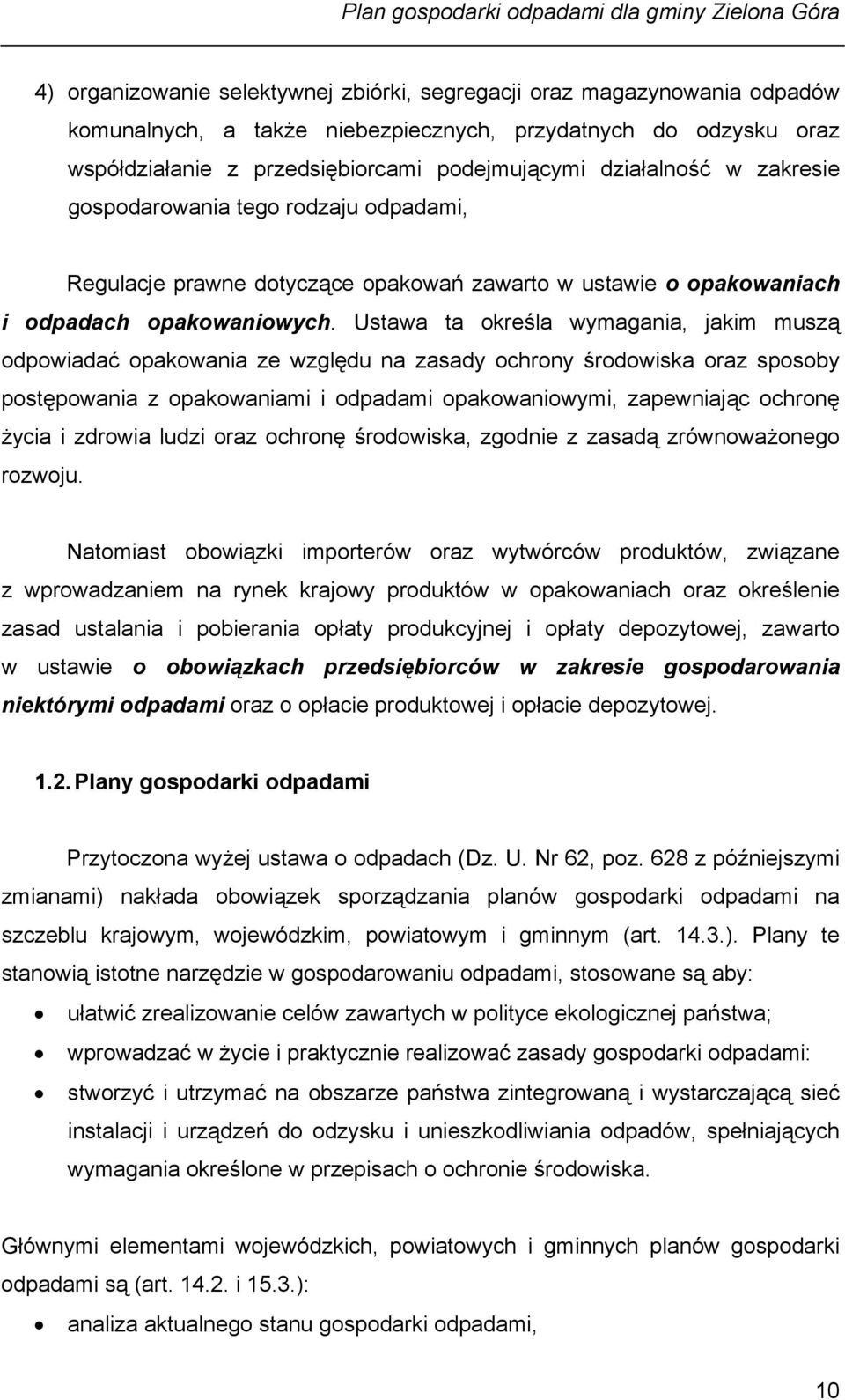 Ustawa ta określa wymagania, jakim muszą odpowiadać opakowania ze względu na zasady ochrony środowiska oraz sposoby postępowania z opakowaniami i odpadami opakowaniowymi, zapewniając ochronę życia i