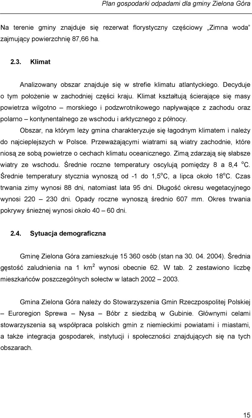 Klimat kształtują ścierające się masy powietrza wilgotno morskiego i podzwrotnikowego napływające z zachodu oraz polarno kontynentalnego ze wschodu i arktycznego z północy.