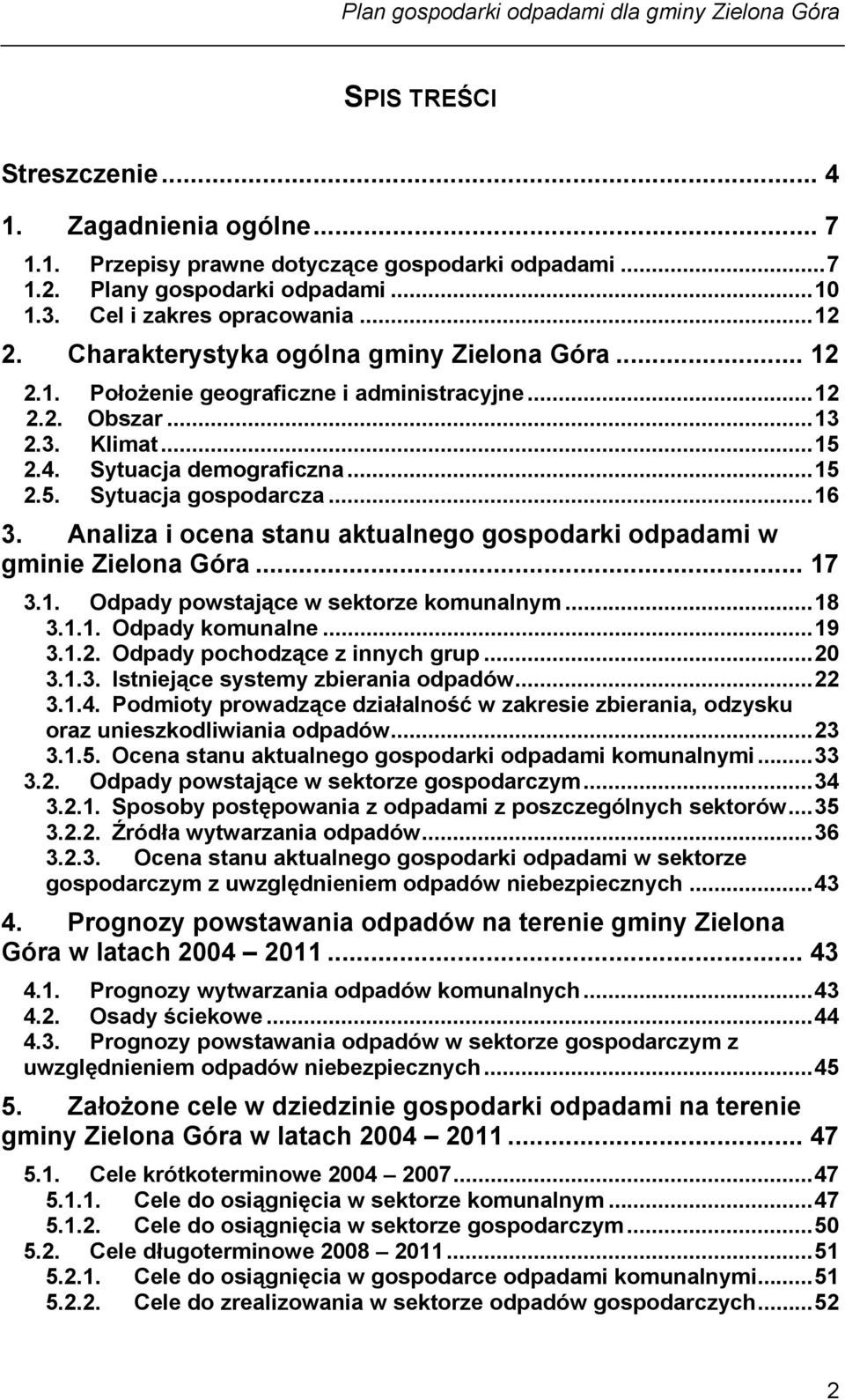 Analiza i ocena stanu aktualnego gospodarki odpadami w gminie Zielona Góra... 17 3.1. Odpady powstające w sektorze komunalnym...18 3.1.1. Odpady komunalne...19 3.1.2. Odpady pochodzące z innych grup.