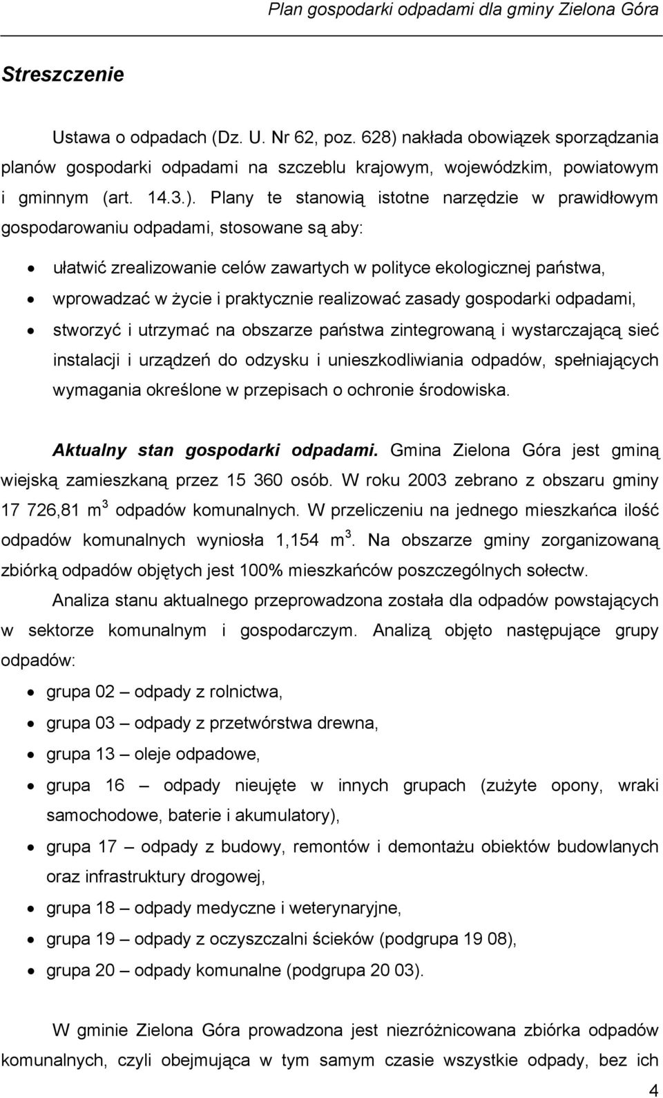 Plany te stanowią istotne narzędzie w prawidłowym gospodarowaniu odpadami, stosowane są aby: ułatwić zrealizowanie celów zawartych w polityce ekologicznej państwa, wprowadzać w życie i praktycznie