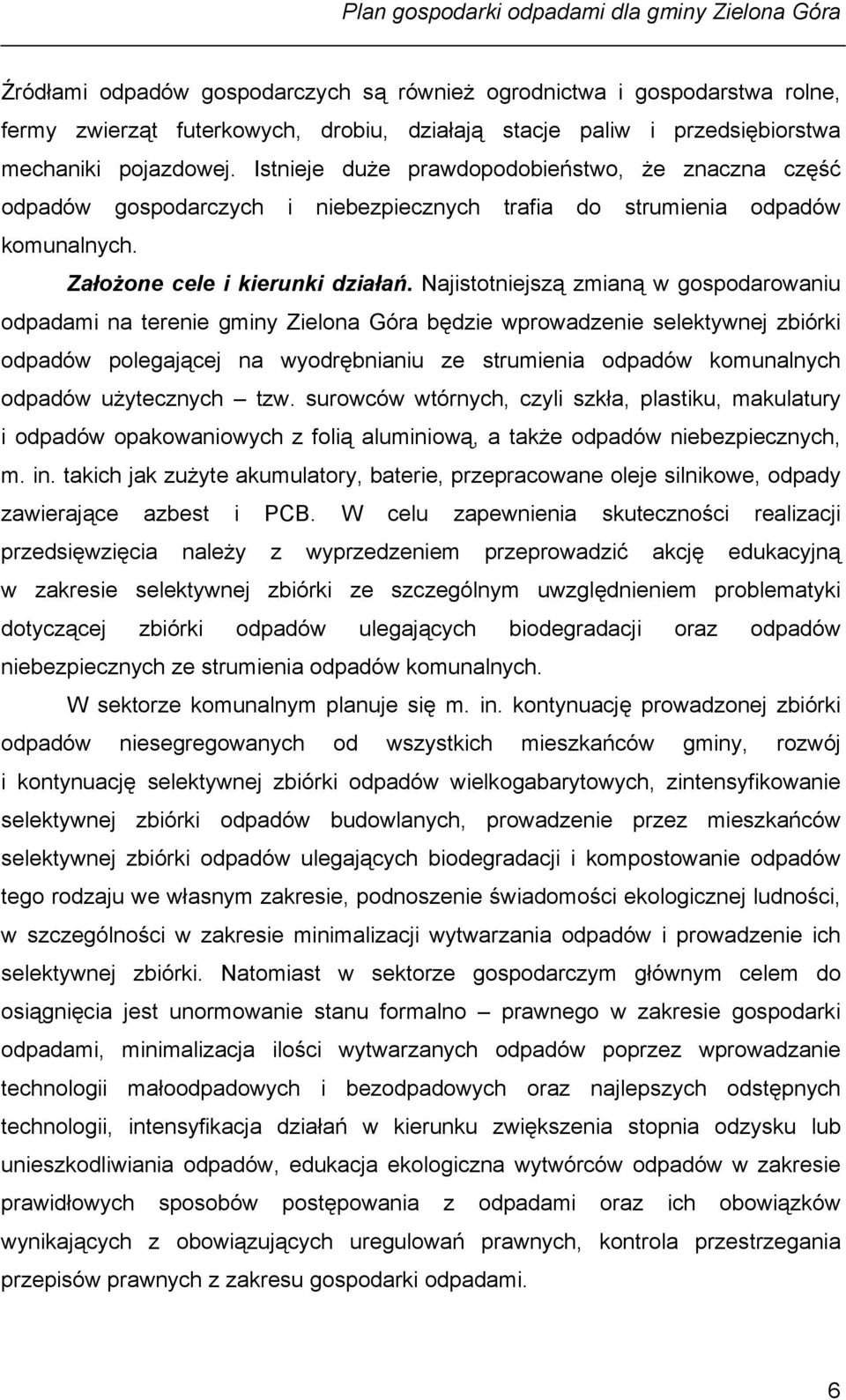 Najistotniejszą zmianą w gospodarowaniu odpadami na terenie gminy Zielona Góra będzie wprowadzenie selektywnej zbiórki odpadów polegającej na wyodrębnianiu ze strumienia odpadów komunalnych odpadów