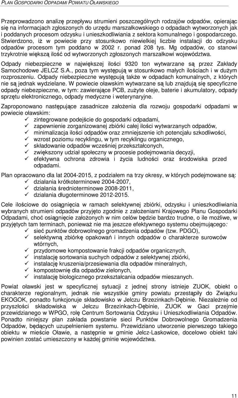 Mg odpadów, co stanowi trzykrotnie wiksz ilo od wytworzonych zgłoszonych marszałkowi województwa. Odpady niebezpieczne w najwikszej iloci 9320 ton wytwarzane s przez Zakłady Samochodowe JELCZ S.A.