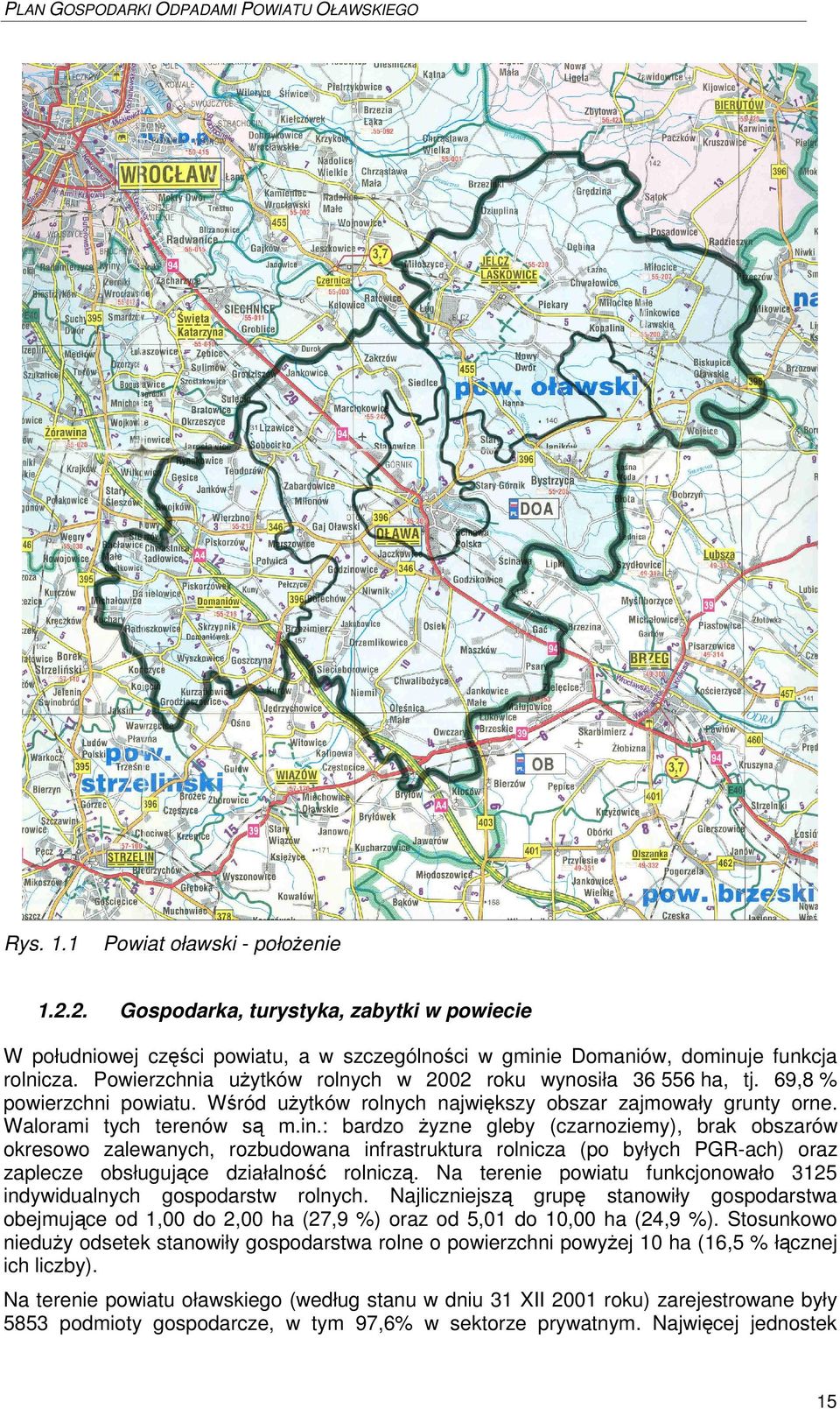 Powierzchnia u ytków rolnych w 2002 roku wynosiła 36 556 ha, tj. 69,8 % powierzchni powiatu. W ród u ytków rolnych najwi kszy obszar zajmowały grunty orne. Walorami tych terenów s m.in.