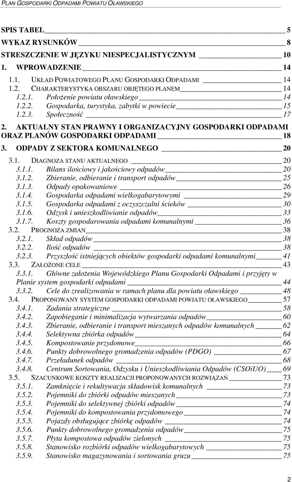 ODPADY Z SEKTORA KOMUNALNEGO 20 3.1. DIAGNOZA STANU AKTUALNEGO 20 3.1.1. Bilans ilociowy i jakociowy odpadów 20 3.1.2. Zbieranie, odbieranie i transport odpadów 25 3.1.3. Odpady opakowaniowe 26 3.1.4.