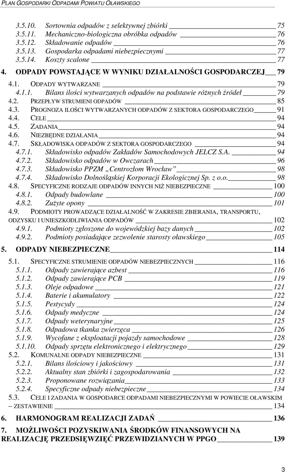 PRZEPŁYW STRUMIENI ODPADÓW 85 4.3. PROGNOZA ILOCI WYTWARZANYCH ODPADÓW Z SEKTORA GOSPODARCZEGO 91 4.4. CELE 94 4.5. ZADANIA 94 4.6. NIEZBDNE DZIAŁANIA 94 4.7.