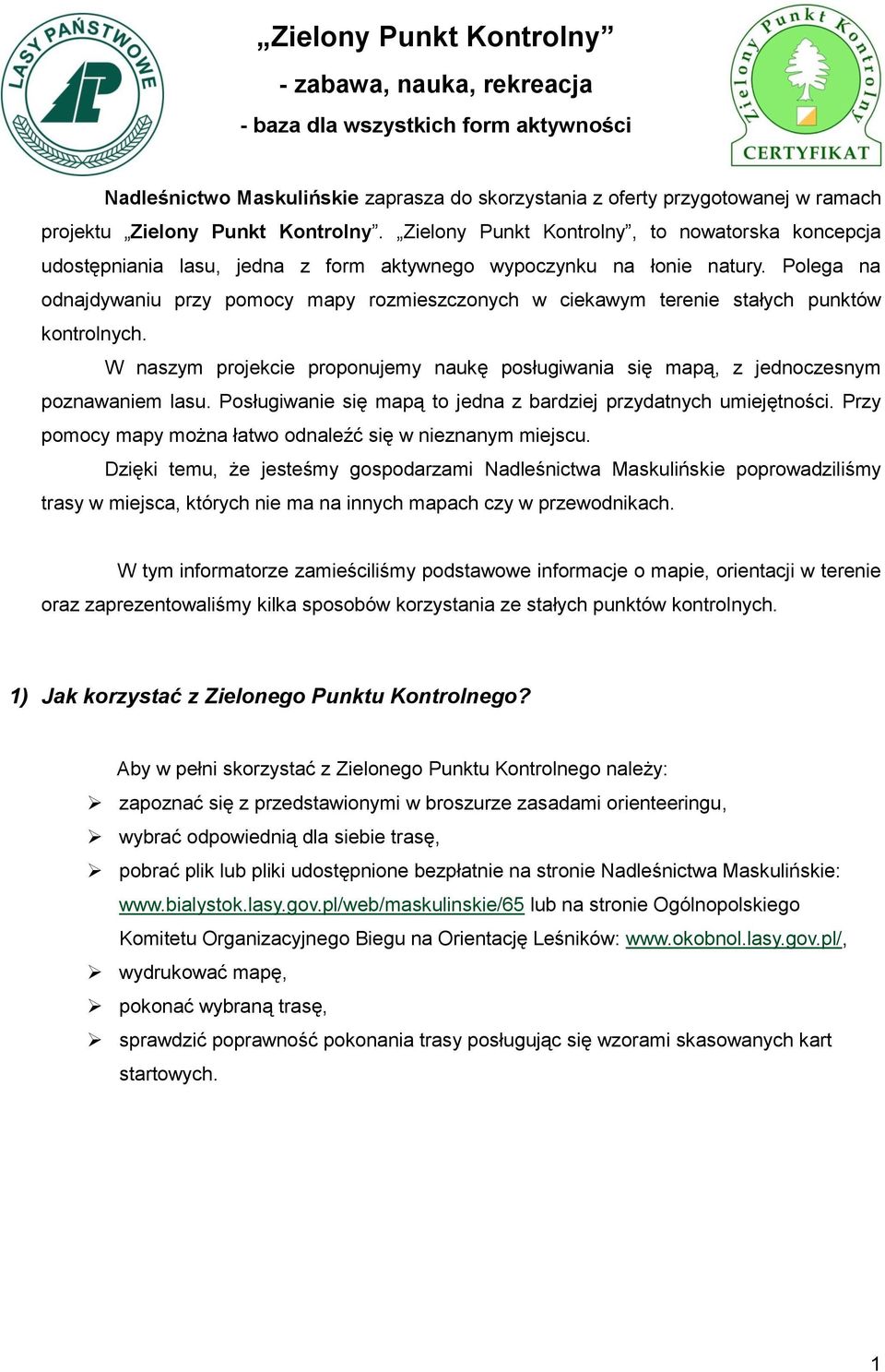 Polega na odnajdywaniu przy pomocy mapy rozmieszczonych w ciekawym terenie stałych punktów kontrolnych. W naszym projekcie proponujemy naukę posługiwania się mapą, z jednoczesnym poznawaniem lasu.
