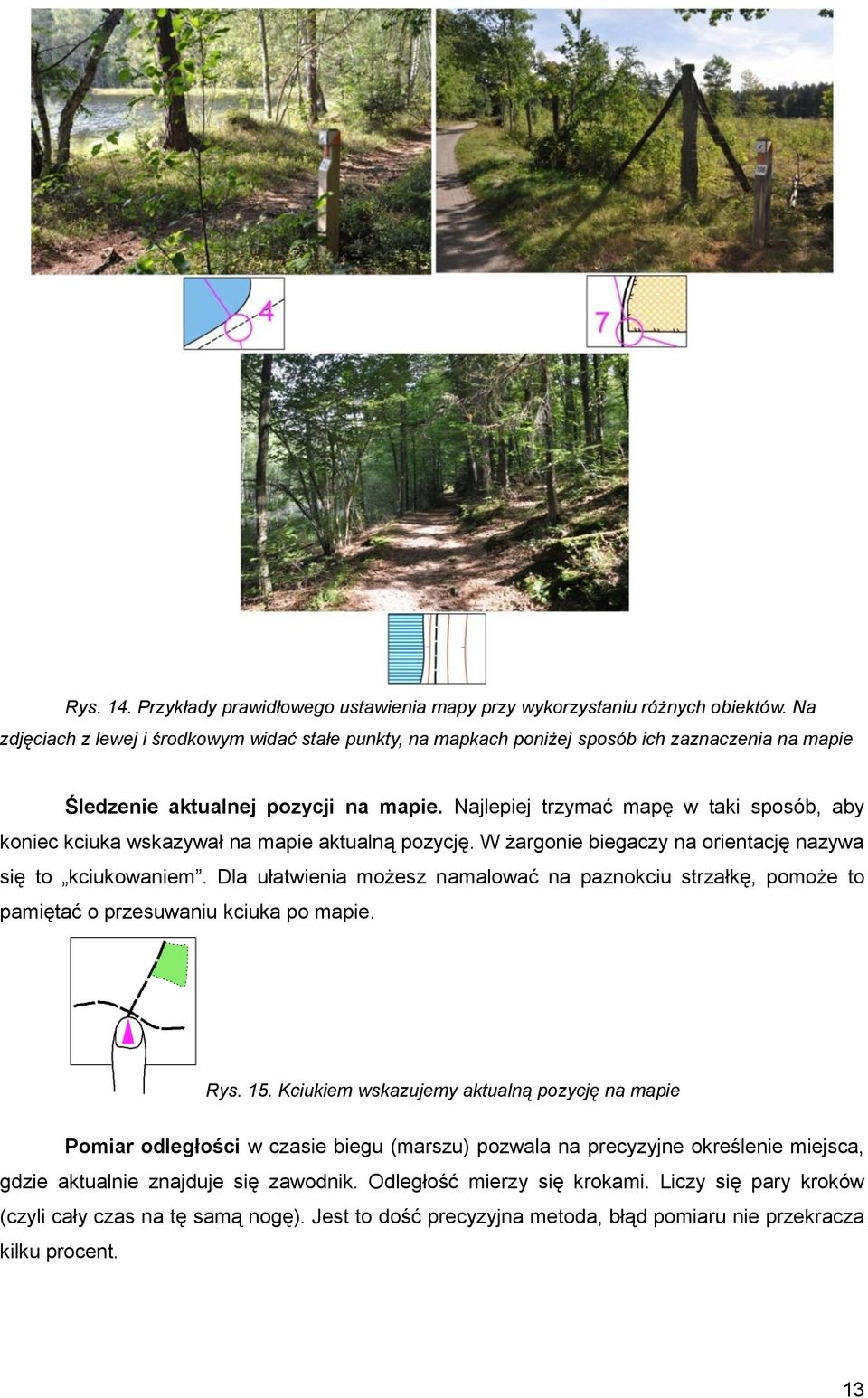 Najlepiej trzymać mapę w taki sposób, aby koniec kciuka wskazywał na mapie aktualną pozycję. W żargonie biegaczy na orientację nazywa się to kciukowaniem.