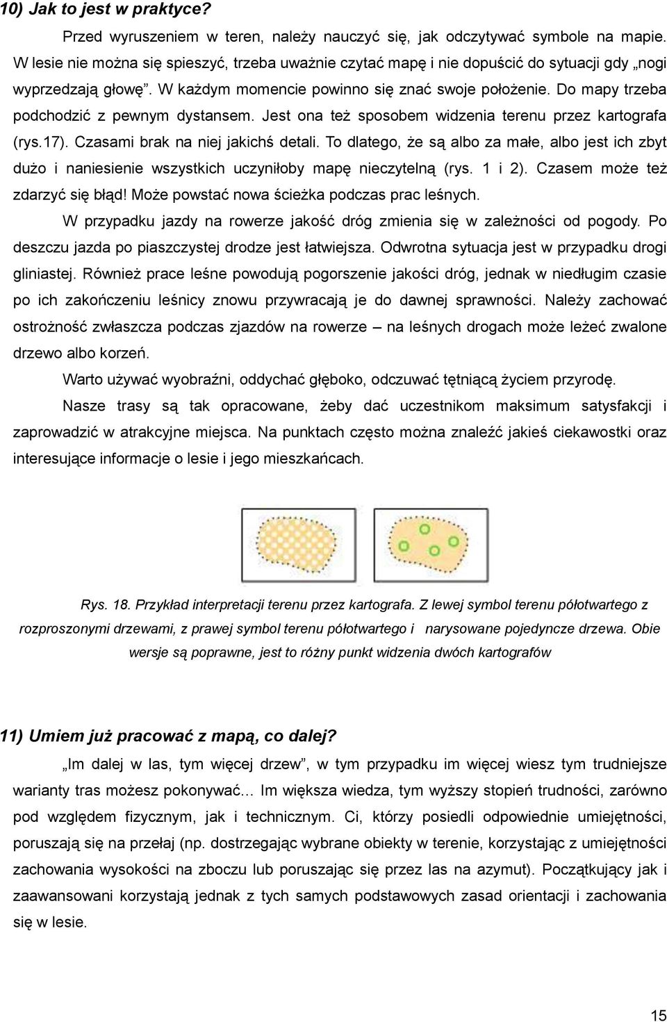 Do mapy trzeba podchodzić z pewnym dystansem. Jest ona też sposobem widzenia terenu przez kartografa (rys.17). Czasami brak na niej jakichś detali.