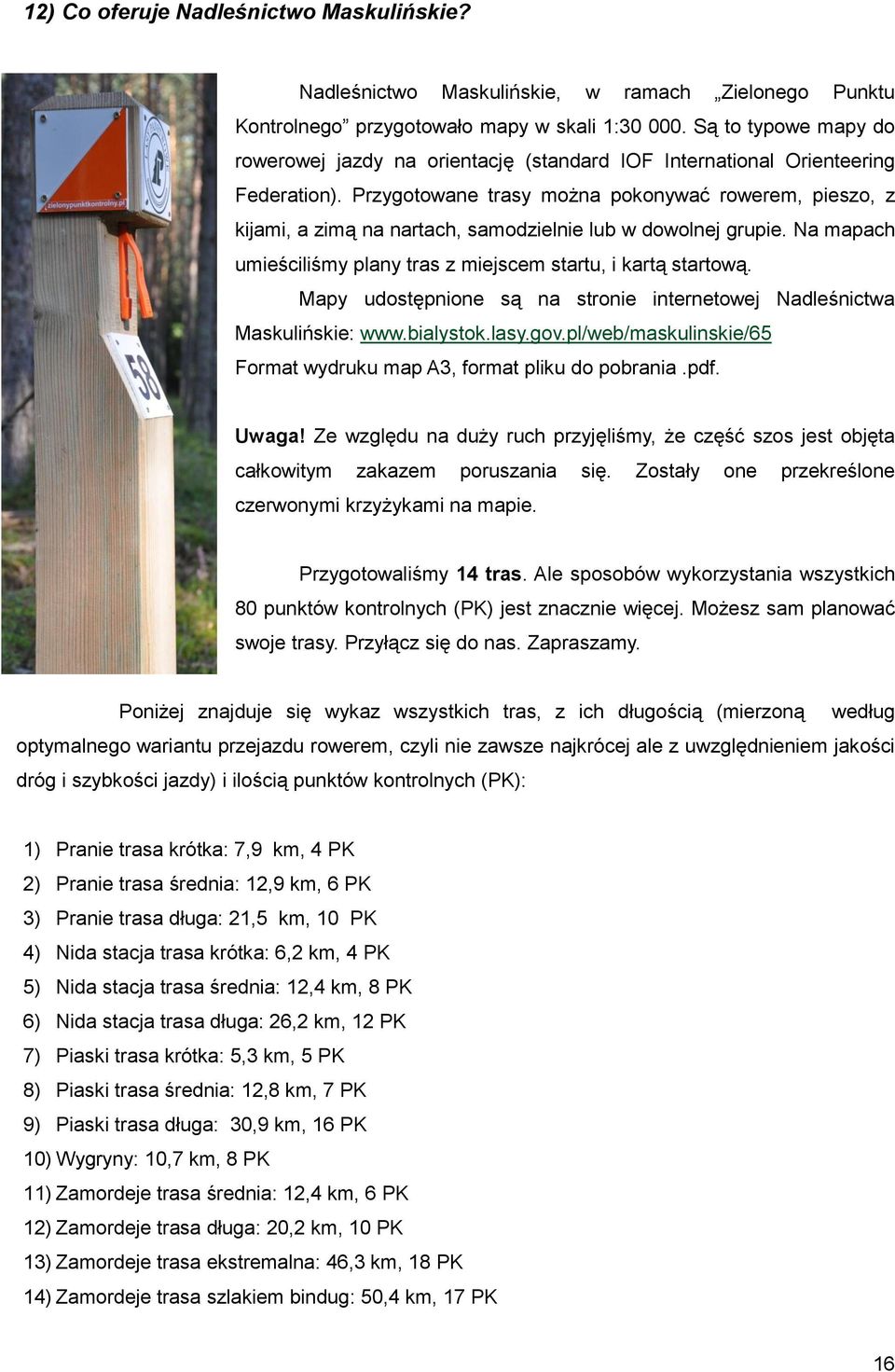 Przygotowane trasy można pokonywać rowerem, pieszo, z kijami, a zimą na nartach, samodzielnie lub w dowolnej grupie. Na mapach umieściliśmy plany tras z miejscem startu, i kartą startową.