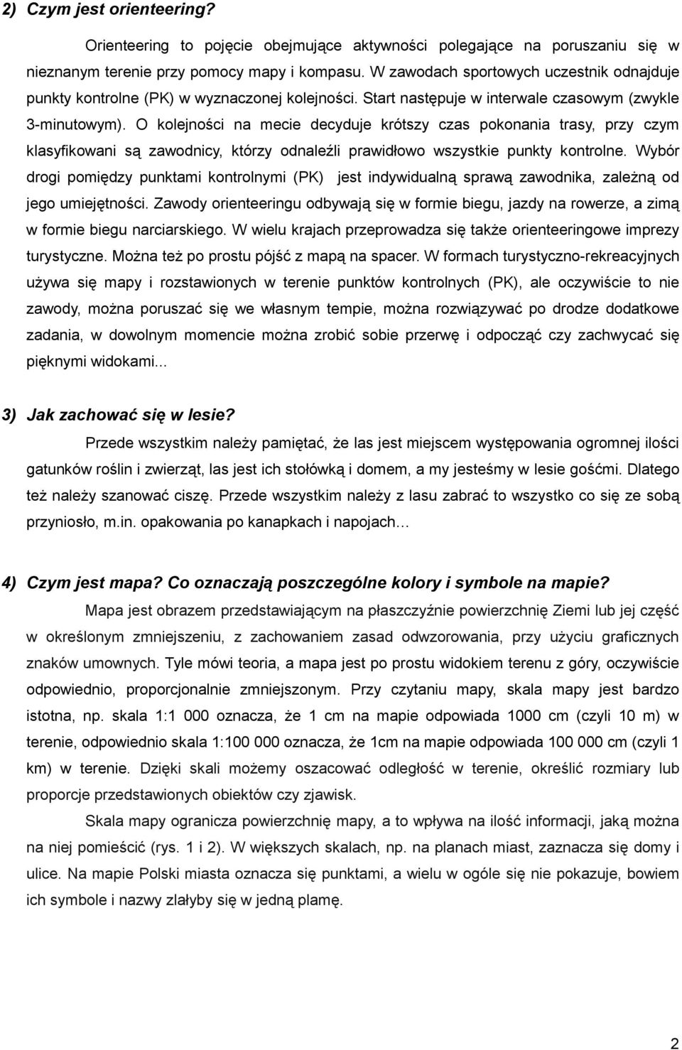 O kolejności na mecie decyduje krótszy czas pokonania trasy, przy czym klasyfikowani są zawodnicy, którzy odnaleźli prawidłowo wszystkie punkty kontrolne.