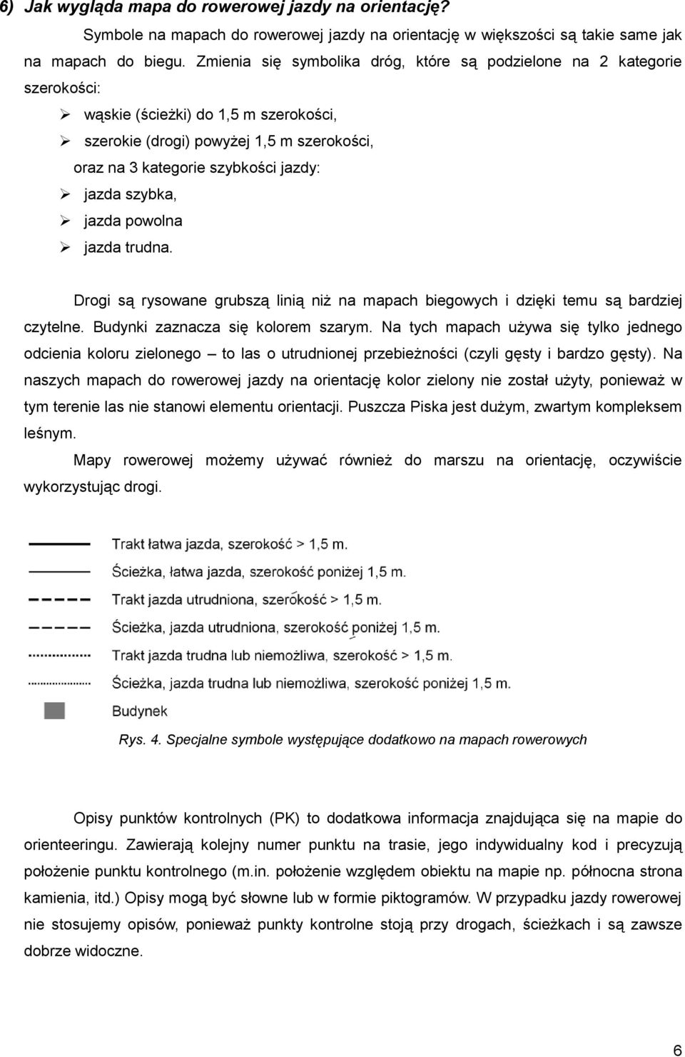szybka, jazda powolna jazda trudna. Drogi są rysowane grubszą linią niż na mapach biegowych i dzięki temu są bardziej czytelne. Budynki zaznacza się kolorem szarym.