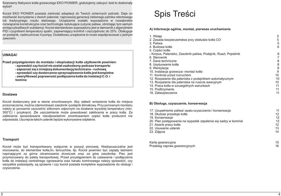 Urz¹dzenie zosta³o wyposa one w nowatorskie rozwi¹zania konstrukcyjne oraz technologie redukuj¹ce zu ycie paliwa, obni aj¹c tym samym emisjê szkodliwych substancji.