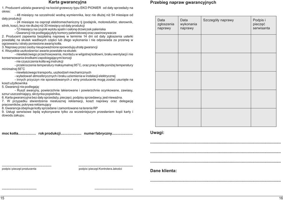 na osprzêt elektromechaniczny tj (podajnik, motoreduktor, sterownik, silnik, kosz), lecz nie d³u ej ni 30 miesiêcy od daty produkcji - 12 miesiêcy na czujnik wylotu spalin i os³onê drzwiczek