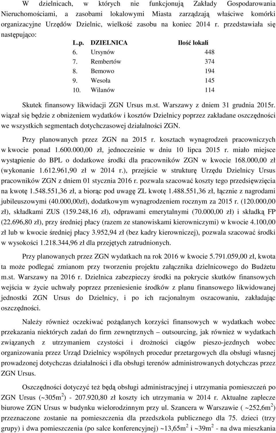 wiązał się będzie z obniżeniem wydatków i kosztów Dzielnicy poprzez zakładane oszczędności we wszystkich segmentach dotychczasowej działalności ZGN. Przy planowanych przez ZGN na 2015 r.