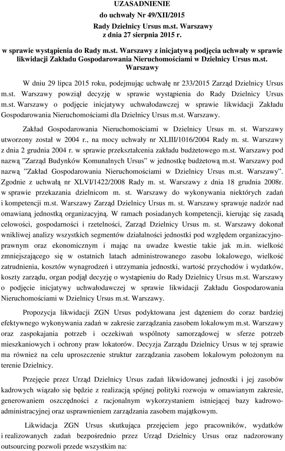 st. Warszawy. Zakład Gospodarowania Nieruchomościami w Dzielnicy Ursus m. st. Warszawy utworzony został w 2004 r., na mocy uchwały nr XLIII/1016/2004 Rady m. st. Warszawy z dnia 2 grudnia 2004 r.