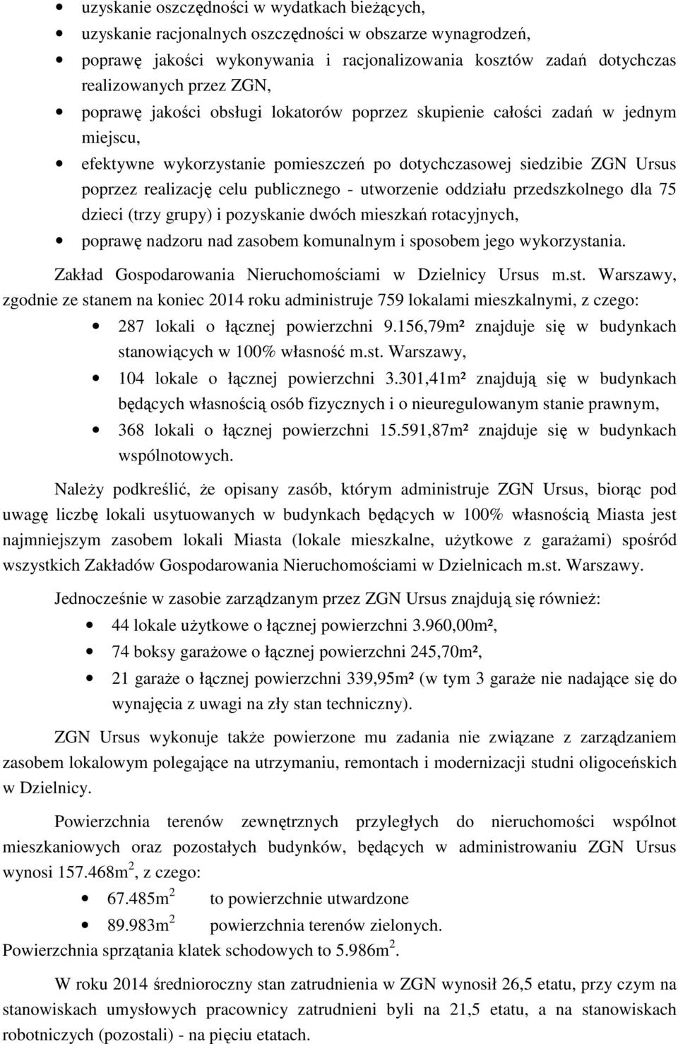 - utworzenie oddziału przedszkolnego dla 75 dzieci (trzy grupy) i pozyskanie dwóch mieszkań rotacyjnych, poprawę nadzoru nad zasobem komunalnym i sposobem jego wykorzystania.