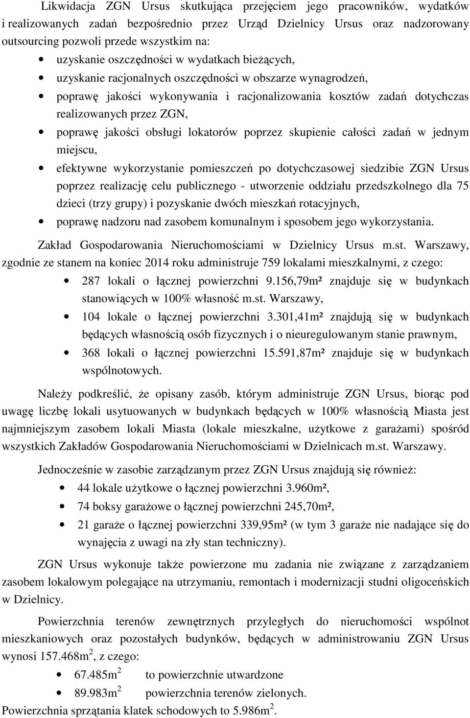 ZGN, poprawę jakości obsługi lokatorów poprzez skupienie całości zadań w jednym miejscu, efektywne wykorzystanie pomieszczeń po dotychczasowej siedzibie ZGN Ursus poprzez realizację celu publicznego