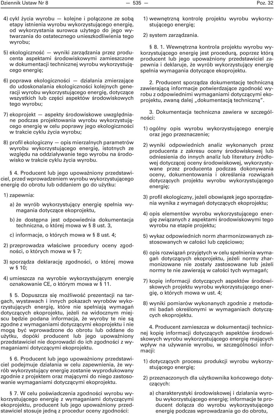 wyrobu; 5) ekologiczność wyniki zarządzania przez producenta aspektami środowiskowymi zamieszczone w dokumentacji technicznej wyrobu wykorzystującego 6) poprawa ekologiczności działania zmierzające