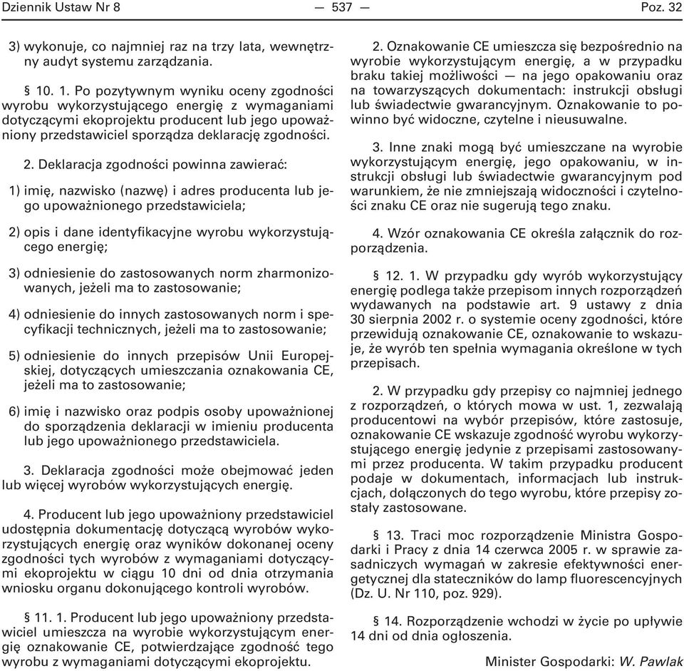 Deklaracja zgodności powinna zawierać: 1) imię, nazwisko (nazwę) i adres producenta lub jego upoważnionego przedstawiciela; 2) opis i dane identyfikacyjne wyrobu wykorzystującego 3) odniesienie do