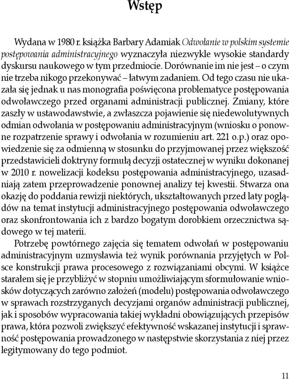 Od tego czasu nie ukazała się jednak u nas monografia poświęcona problematyce postępowania odwoławczego przed organami administracji publicznej.