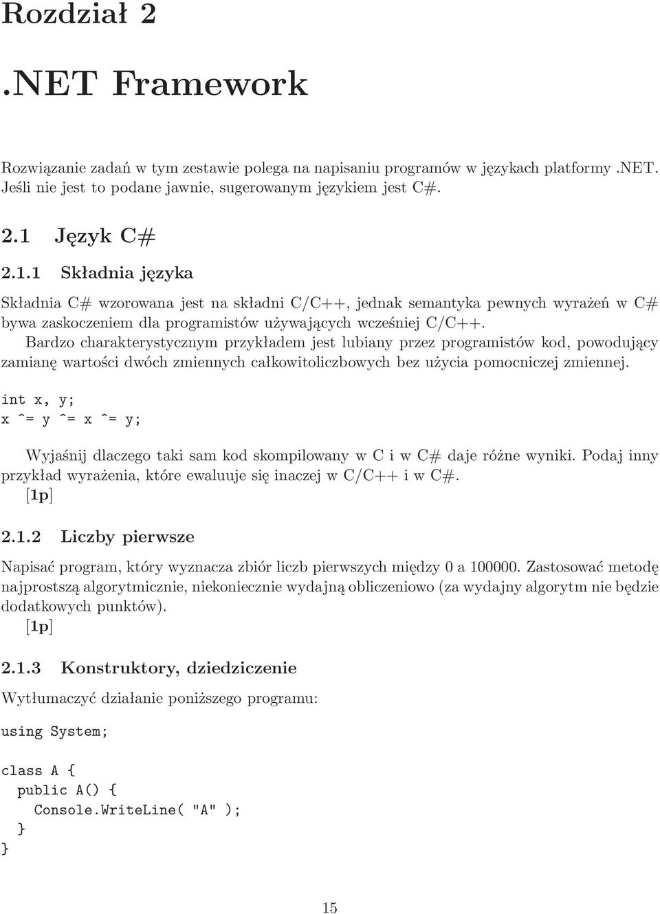 Bardzo charakterystycznym przykładem jest lubiany przez programistów kod, powodujący zamianę wartości dwóch zmiennych całkowitoliczbowych bez użycia pomocniczej zmiennej.