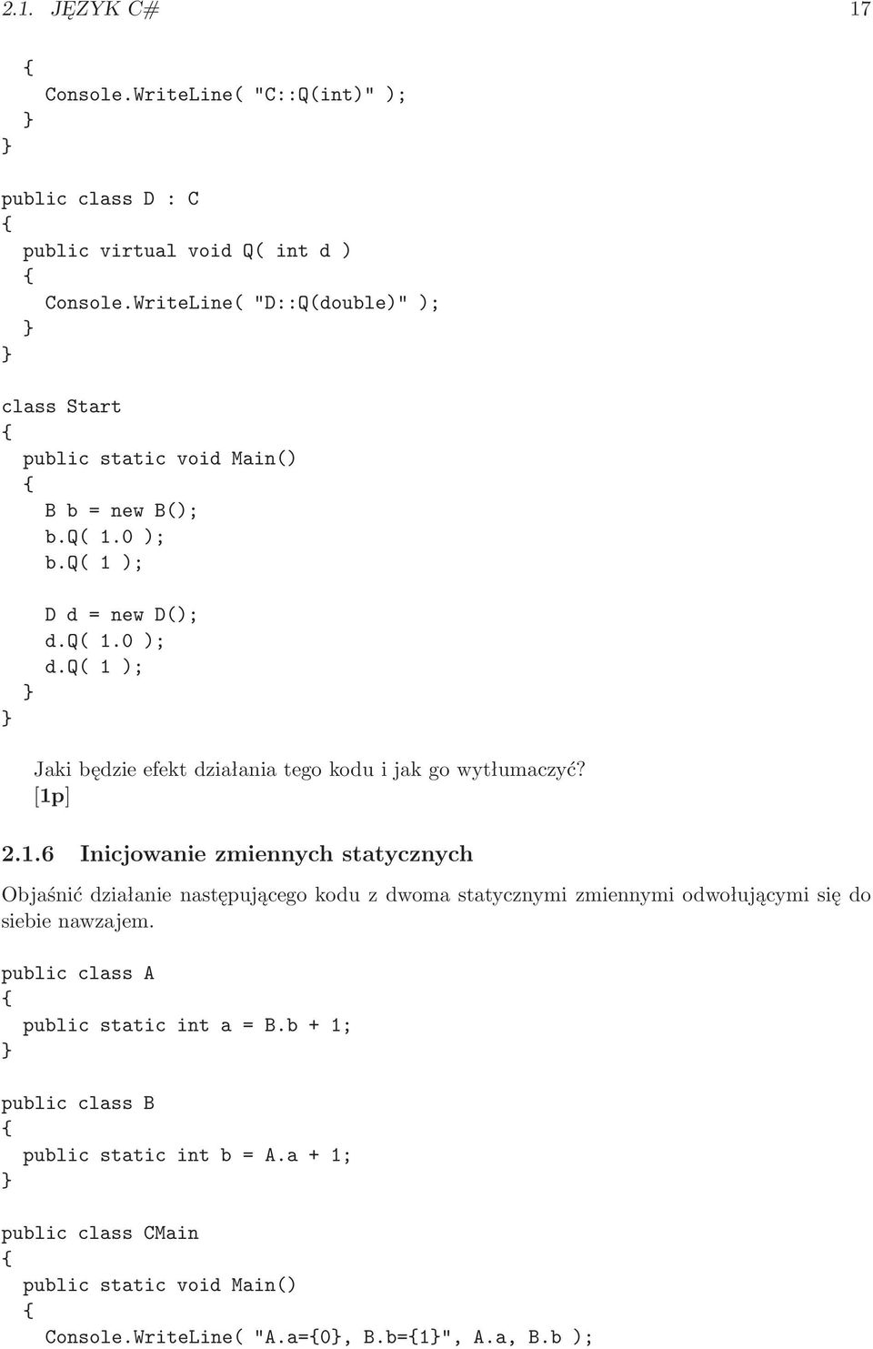 q(1); Jaki będzie efekt działania tego kodu i jak go wytłumaczyć? 2.1.6 Inicjowanie zmiennych statycznych Objaśnić działanie następującego kodu z dwoma statycznymi zmiennymi odwołującymi się do siebie nawzajem.