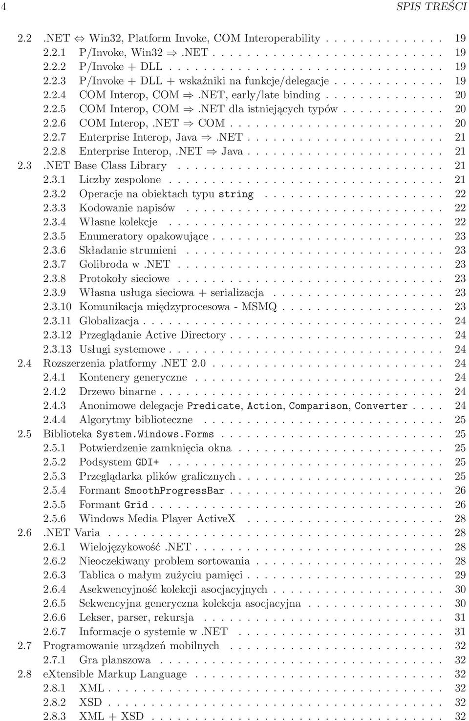 NETBaseClassLibrary... 21 2.3.1 Liczbyzespolone... 21 2.3.2 Operacjenaobiektachtypustring... 22 2.3.3 Kodowanienapisów... 22 2.3.4 Własnekolekcje... 22 2.3.5 Enumeratoryopakowujące... 23 2.3.6 Składaniestrumieni.