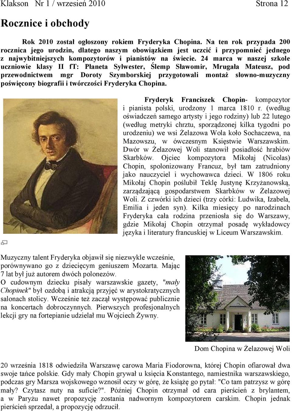 24 marca w naszej szkole uczniowie klasy II ft: Płaneta Sylwester, Ślemp Sławomir, Mrugała Mateusz, pod przewodnictwem mgr Doroty Szymborskiej przygotowali montaż słowno-muzyczny poświęcony biografii