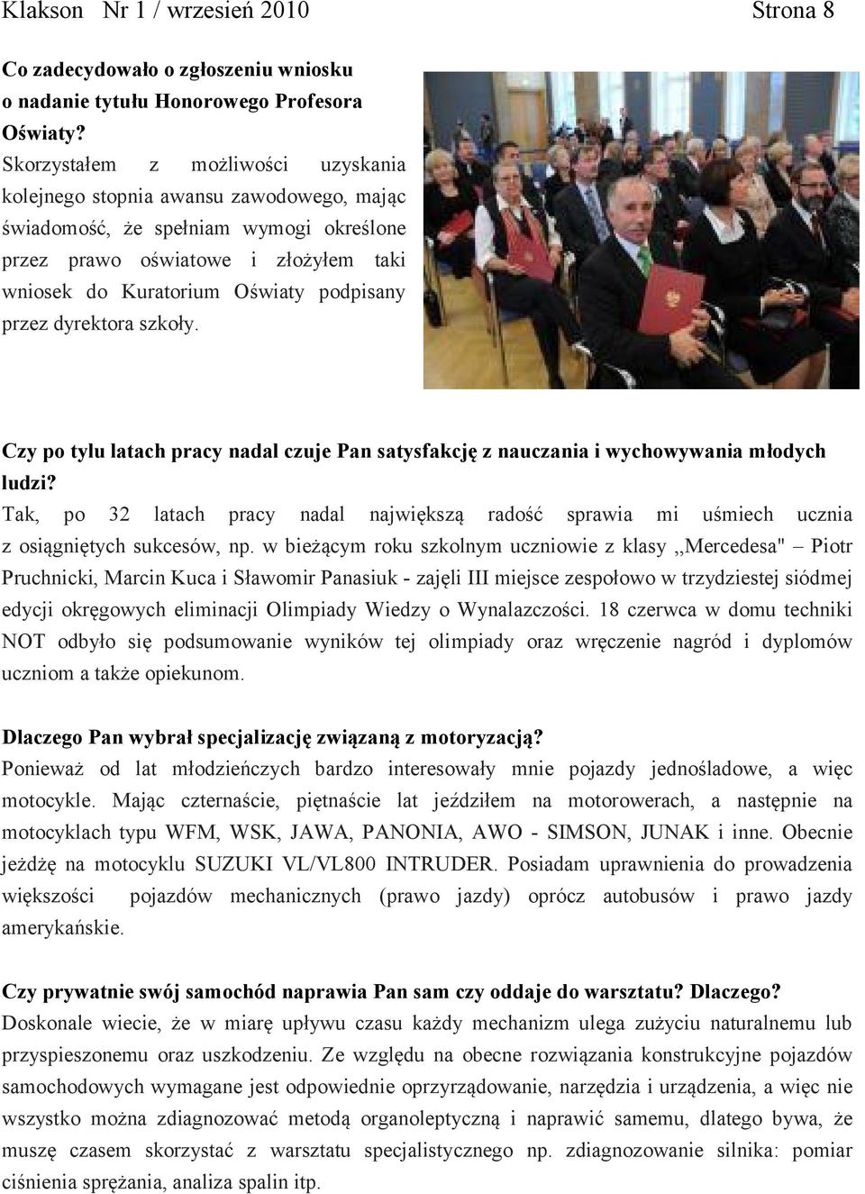 przez dyrektora szkoły. Czy po tylu latach pracy nadal czuje Pan satysfakcję z nauczania i wychowywania młodych ludzi?